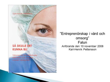 ”Entreprenörskap i vård och omsorg” Falun Anförande den 10 november 2008 Karl-Henrik Pettersson.