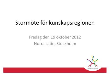 Stormöte för kunskapsregionen Fredag den 19 oktober 2012 Norra Latin, Stockholm.