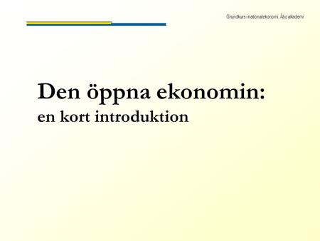 Grundkurs i nationalekonomi, Åbo akademi Den öppna ekonomin: en kort introduktion.
