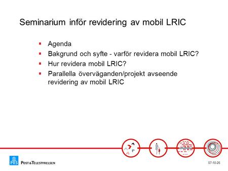 07-10-26 Seminarium inför revidering av mobil LRIC  Agenda  Bakgrund och syfte - varför revidera mobil LRIC?  Hur revidera mobil LRIC?  Parallella.