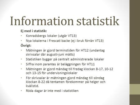 Information statistik Ej med i statistik: Konradsbergs lokaler (utgår VT13) Nya lokalerna i Frescati backe (ej i bruk förrän VT13) Övrigt: Mätningen är.