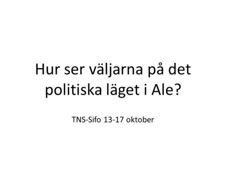 Hur ser väljarna på det politiska läget i Ale? TNS-Sifo 13-17 oktober.