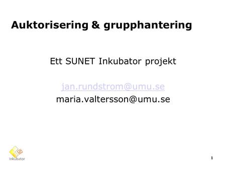 Auktorisering & grupphantering Ett SUNET Inkubator projekt  1.