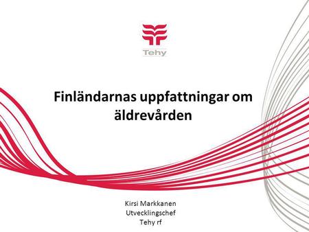 Finländarnas uppfattningar om äldrevården Kirsi Markkanen Utvecklingschef Tehy rf.
