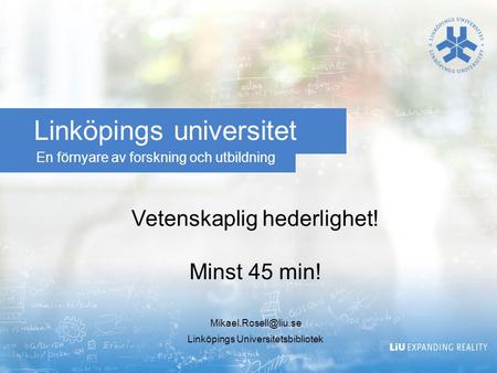 En förnyare av forskning och utbildning Linköpings universitet Vetenskaplig hederlighet! Minst 45 min! Linköpings Universitetsbibliotek.