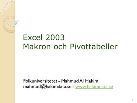 1 Excel 2003 Makron och Pivottabeller Folkuniversitetet - Mahmud Al Hakim -  1.