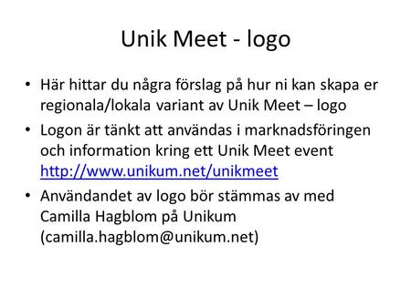 Unik Meet - logo Här hittar du några förslag på hur ni kan skapa er regionala/lokala variant av Unik Meet – logo Logon är tänkt att användas i marknadsföringen.