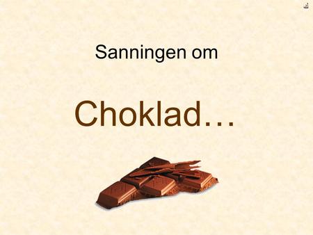 ﻙ Sanningen om Choklad….