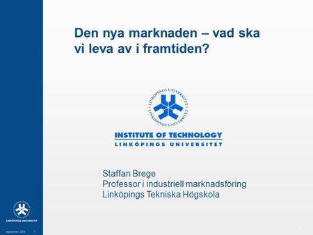 1 september 20041 Den nya marknaden – vad ska vi leva av i framtiden? Staffan Brege Professor i industriell marknadsföring Linköpings Tekniska Högskola.