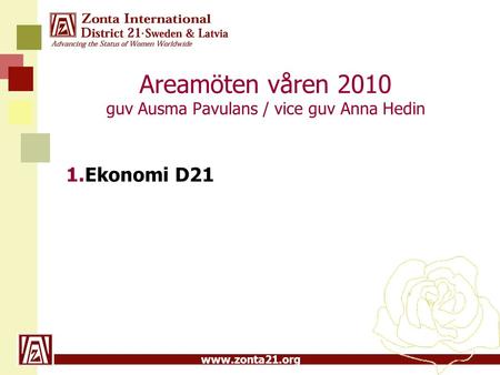 Www.zonta21.org Areamöten våren 2010 guv Ausma Pavulans / vice guv Anna Hedin 1.Ekonomi D21.