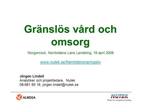 Gränslös vård och omsorg Morgonrock, Norrbottens Läns Landsting, 18 april 2008 www.nutek.se/framtidensnaringsliv www.nutek.se/framtidensnaringsliv Jörgen.