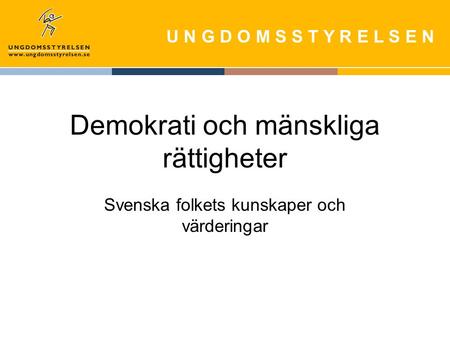 U N G D O M S S T Y R E L S E N Demokrati och mänskliga rättigheter Svenska folkets kunskaper och värderingar.