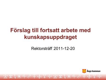 Förslag till fortsatt arbete med kunskapsuppdraget Rektorsträff 2011-12-20.