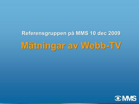Referensgruppen på MMS 10 dec 2009 Mätningar av Webb-TV.