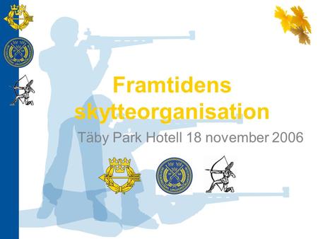 Framtidens skytteorganisation Täby Park Hotell 18 november 2006.