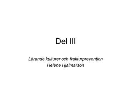 Del III Lärande kulturer och frakturprevention Helene Hjalmarson.