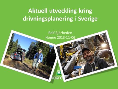 En viss enögdhet …?. Aktuell utveckling kring drivningsplanering i Sverige Rolf Björheden Honne