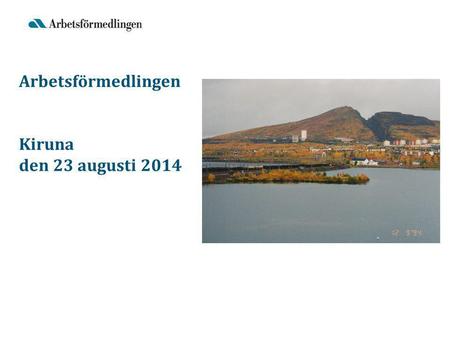 Arbetsförmedlingen Kiruna den 23 augusti 2014. Totalt 16-64 år.