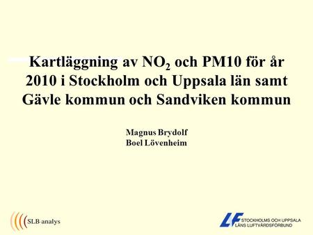Kartläggning av NO2 och PM10 för år 2010 i Stockholm och Uppsala län samt Gävle kommun och Sandviken kommun Magnus Brydolf Boel Lövenheim.
