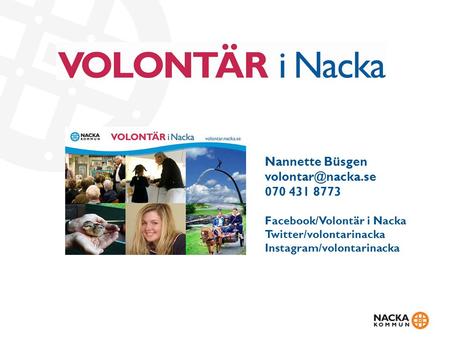 Nannette Büsgen 070 431 8773 Facebook/Volontär i Nacka Twitter/volontarinacka Instagram/volontarinacka.