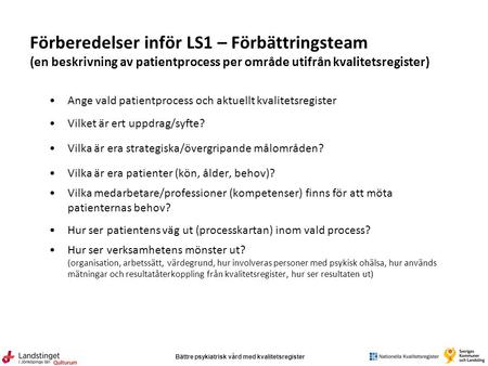 Bättre psykiatrisk vård med kvalitetsregister Qulturum Förberedelser inför LS1 – Förbättringsteam (en beskrivning av patientprocess per område utifrån.