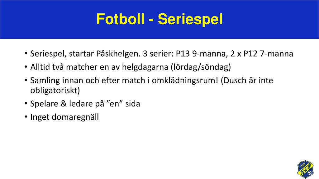 Fotboll - Seriespel Seriespel, startar Påskhelgen. 3 serier: P13 9-manna, 2 x P12 7-manna. Alltid två matcher en av helgdagarna (lördag/söndag)
