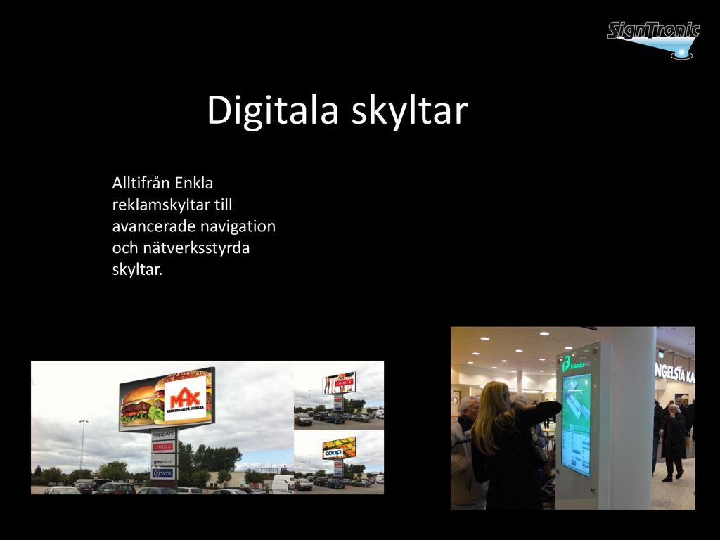 Digitala skyltar Alltifrån Enkla reklamskyltar till avancerade navigation och nätverksstyrda skyltar.
