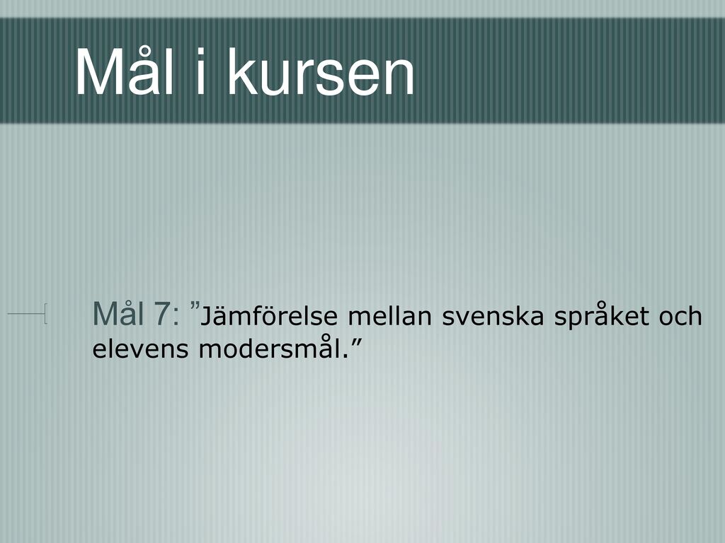 Mål i kursen Mål 7: Jämförelse mellan svenska språket och elevens modersmål.