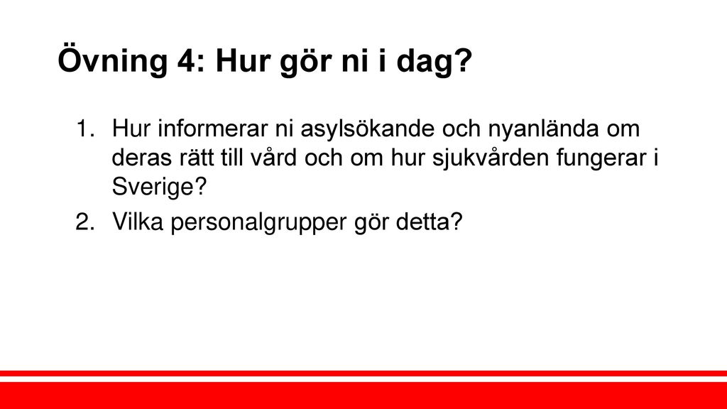 Övning 4: Hur gör ni i dag Hur informerar ni asylsökande och nyanlända om deras rätt till vård och om hur sjukvården fungerar i Sverige