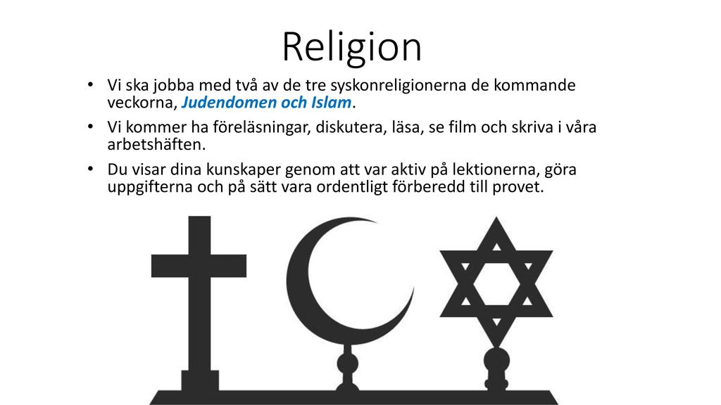 Religion Vi ska jobba med två av de tre syskonreligionerna de kommande veckorna, Judendomen och Islam.