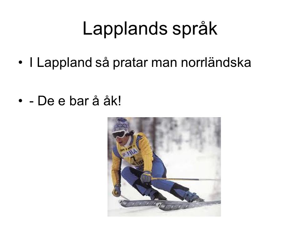 Lapplands språk I Lappland så pratar man norrländska - De e bar å åk!