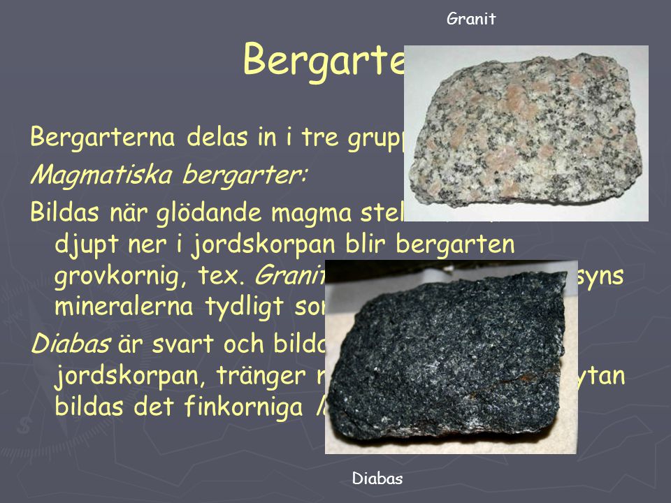 Bergarter Bergarterna delas in i tre grupper: Magmatiska bergarter: