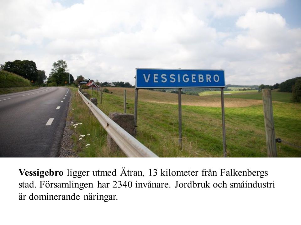 Vessigebro ligger utmed Ätran, 13 kilometer från Falkenbergs stad