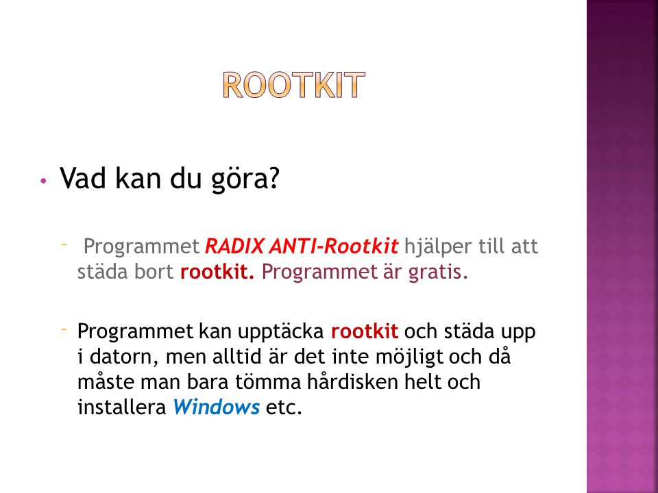 Rootkit Vad kan du göra Programmet RADIX ANTI-Rootkit hjälper till att städa bort rootkit. Programmet är gratis.
