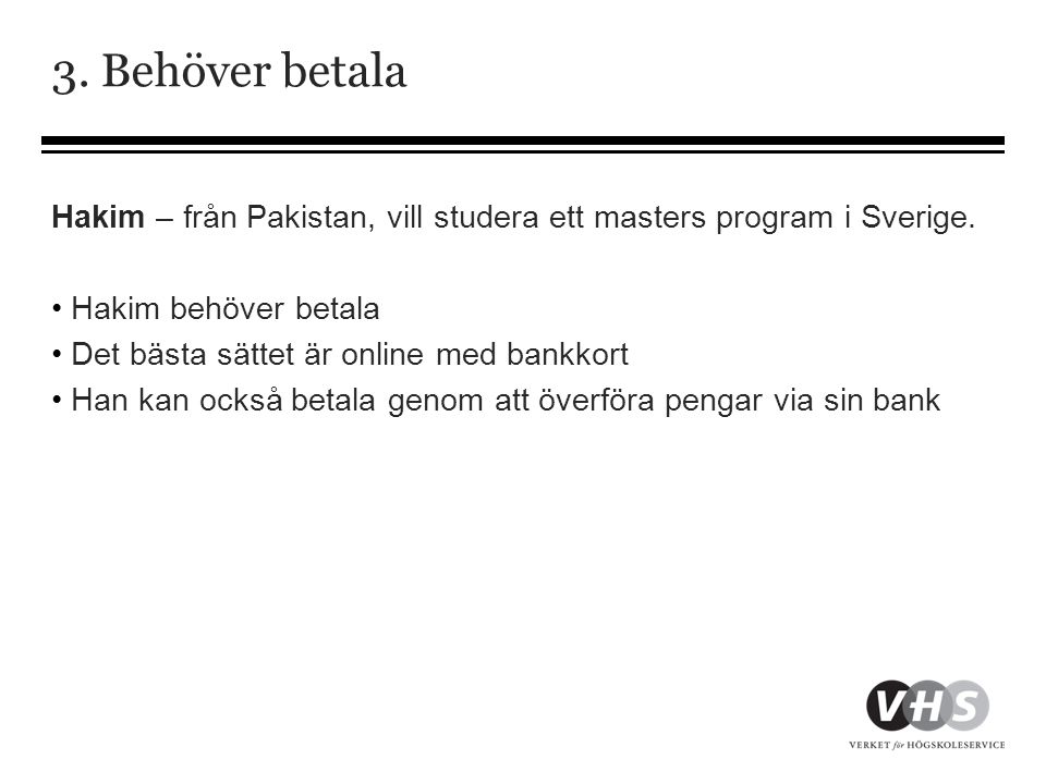 3. Behöver betala Hakim – från Pakistan, vill studera ett masters program i Sverige. Hakim behöver betala.
