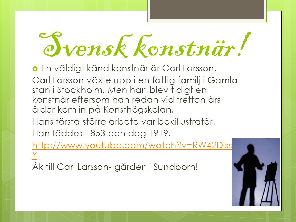 Svensk konstnär! En väldigt känd konstnär är Carl Larsson.