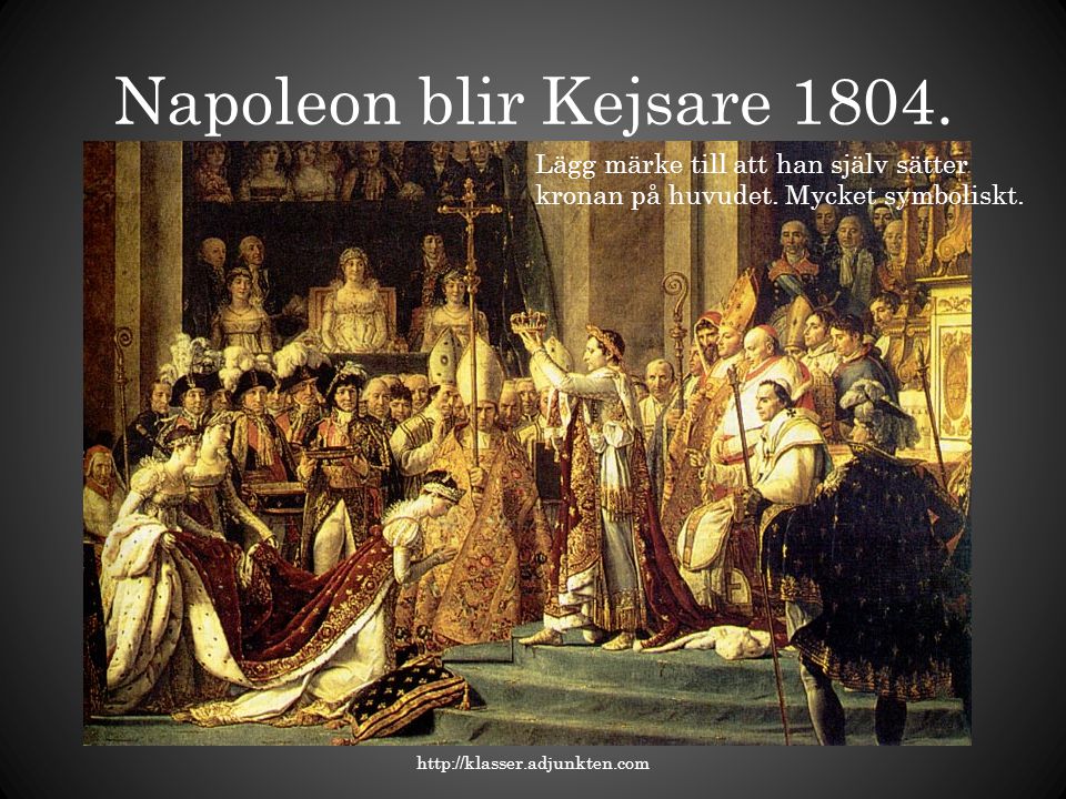 Napoleon blir Kejsare Lägg märke till att han själv sätter kronan på huvudet. Mycket symboliskt.