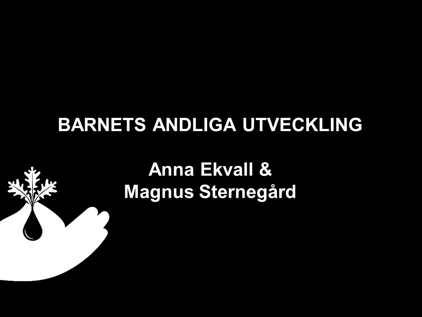 BARNETS ANDLIGA UTVECKLING Anna Ekvall & Magnus Sternegård