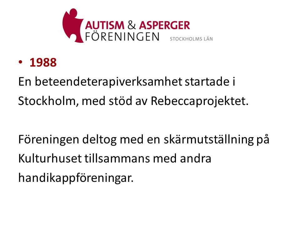 1988 En beteendeterapiverksamhet startade i. Stockholm, med stöd av Rebeccaprojektet. Föreningen deltog med en skärmutställning på.