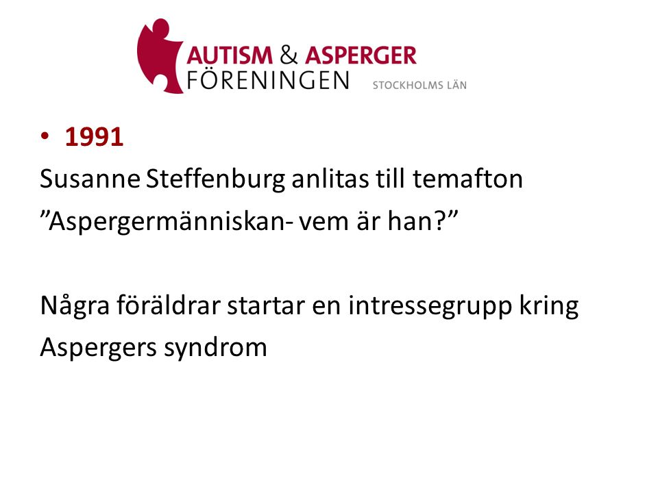 1991 Susanne Steffenburg anlitas till temafton. Aspergermänniskan- vem är han Några föräldrar startar en intressegrupp kring.