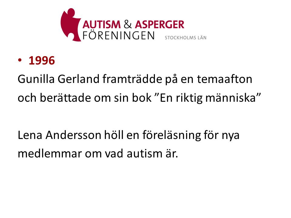 1996 Gunilla Gerland framträdde på en temaafton. och berättade om sin bok En riktig människa Lena Andersson höll en föreläsning för nya.