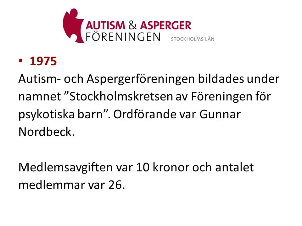 1975 Autism- och Aspergerföreningen bildades under. namnet Stockholmskretsen av Föreningen för. psykotiska barn . Ordförande var Gunnar.