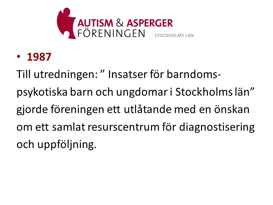 1987 Till utredningen: Insatser för barndoms- psykotiska barn och ungdomar i Stockholms län gjorde föreningen ett utlåtande med en önskan.