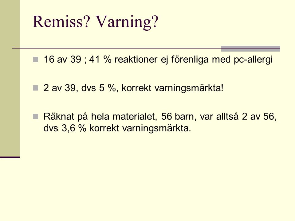 Remiss Varning 16 av 39 ; 41 % reaktioner ej förenliga med pc-allergi. 2 av 39, dvs 5 %, korrekt varningsmärkta!