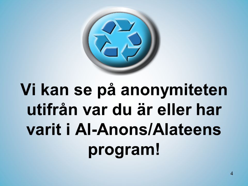 Vi kan se på anonymiteten utifrån var du är eller har varit i Al-Anons/Alateens program!