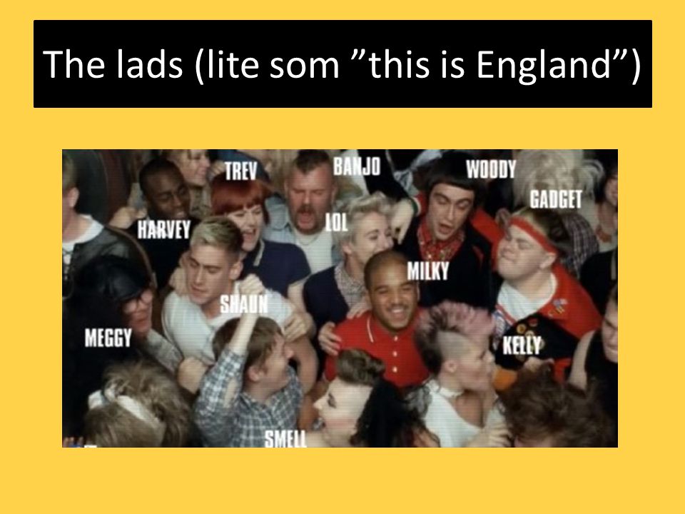 The lads (lite som this is England )