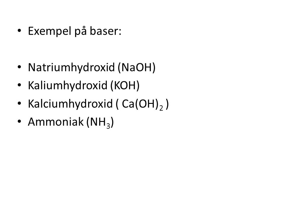 Exempel på baser: Natriumhydroxid (NaOH) Kaliumhydroxid (KOH) Kalciumhydroxid ( Ca(OH) 2 ) Ammoniak (NH3)