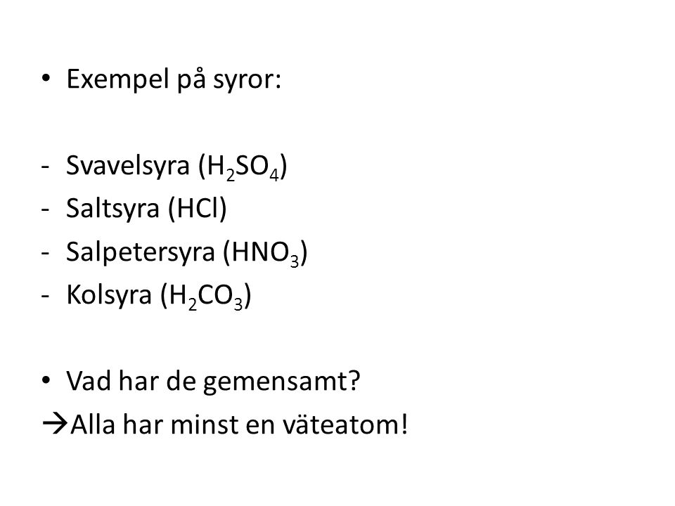 Exempel på syror: Svavelsyra (H2SO4) Saltsyra (HCl) Salpetersyra (HNO3) Kolsyra (H2CO3) Vad har de gemensamt