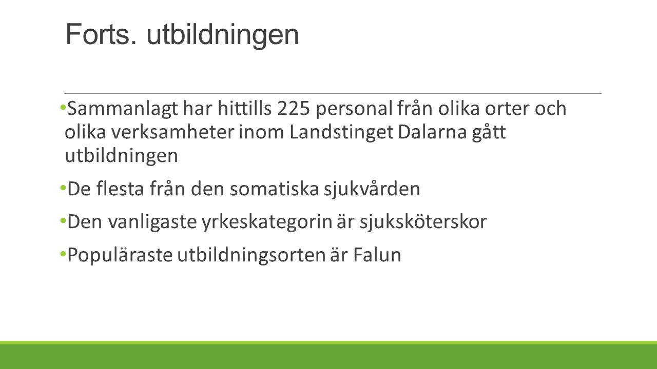 Forts. utbildningen Sammanlagt har hittills 225 personal från olika orter och olika verksamheter inom Landstinget Dalarna gått utbildningen.