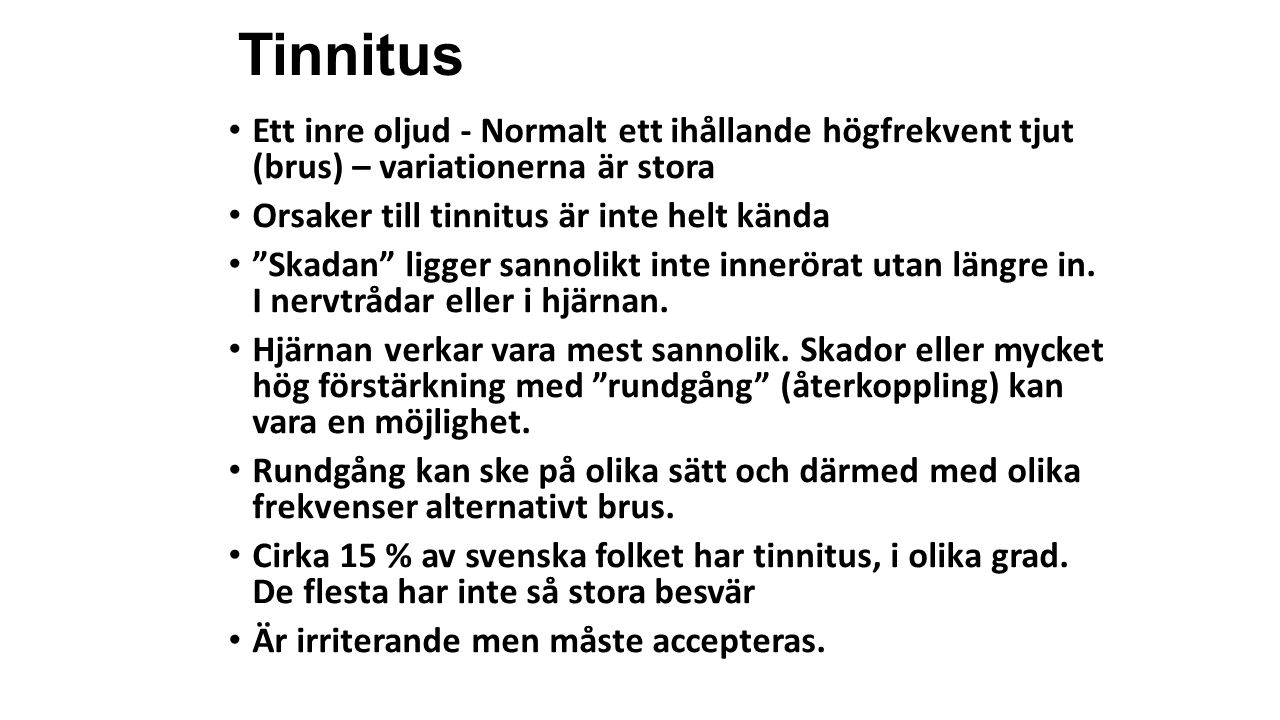 Tinnitus Ett inre oljud - Normalt ett ihållande högfrekvent tjut (brus) – variationerna är stora. Orsaker till tinnitus är inte helt kända.